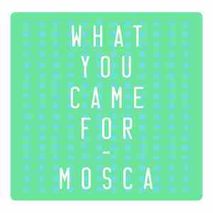 Mosca  - What You Came For