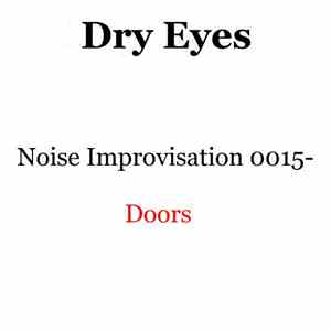 Dry Eyes - Noise Improvisation 0015- Doors