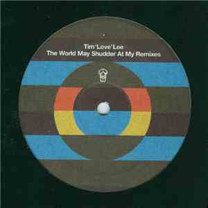 Tim 'Love' Lee - The World May Shudder At My Remixes