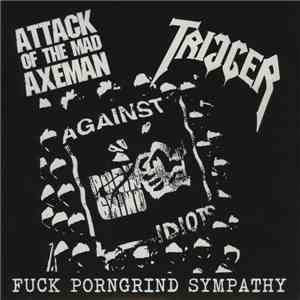 Attack Of The Mad Axeman / Trigger  - Fuck Porngrind Sympathy