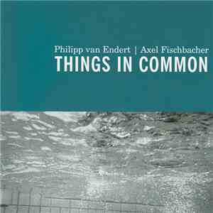 Philipp van Endert, Axel Fischbacher - Things In Common