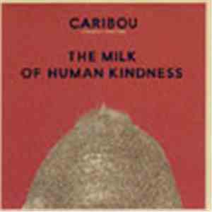 Caribou - The Milk Of Human Kindness