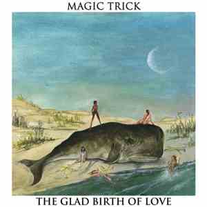 Magic Trick  - The Glad Birth Of Love