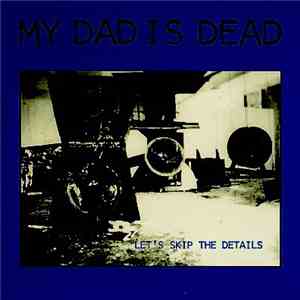 My Dad Is Dead - Let's Skip The Details