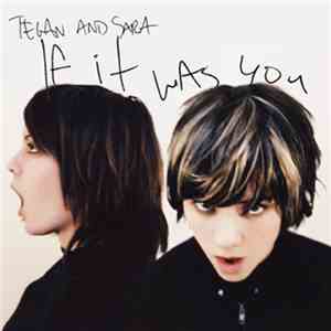 Tegan and Sara - If It Was You
