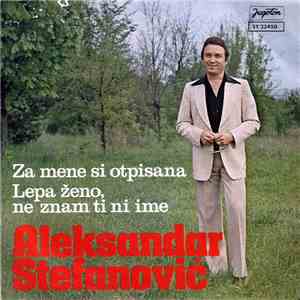 Aleksandar Stefanović - Za Mene Si Otpisana / Lepa Ženo, Ne Znam Ti Ni Ime