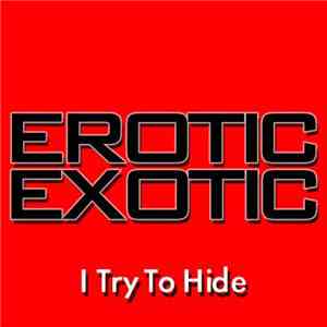 Erotic Exotic - I Try To Hide