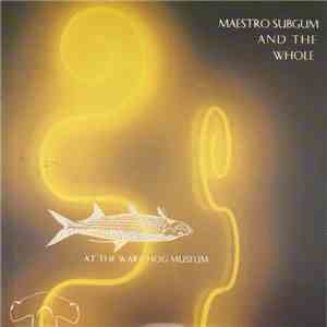 Maestro Subgum And The Whole - At The Wart Hog Museum
