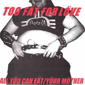 All You Can Eat / Your Mother - Too Fat For Love
