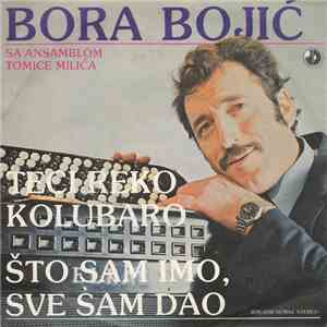 Bora Bojić - Teci Reko Kolubaro / Što Sam Im'o, Sve Sam Dao