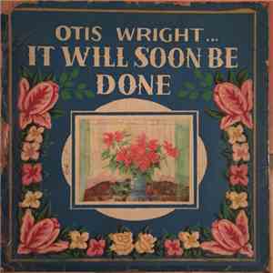Otis Wright - It Will Soon Be Done
