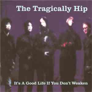 The Tragically Hip - It's A Good Life If You Don't Weaken