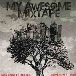 My Awesome Mixtape - How Could A Village Turn Into A Town