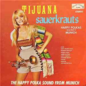Tijuana Sauerkrauts - Happy Polkas Recorded In Munich