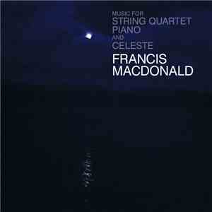 Francis Macdonald - Music For String Quartet, Piano And Celeste