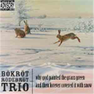 Bökröt Rödebröt Trio - Why God Painted the Grass Green and Then Forever Cov ...