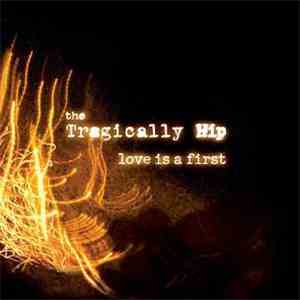 The Tragically Hip - Love Is A First