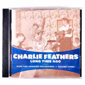 Charlie Feathers - Long Time Ago : Rare And Unissued Recordings Vol.3
