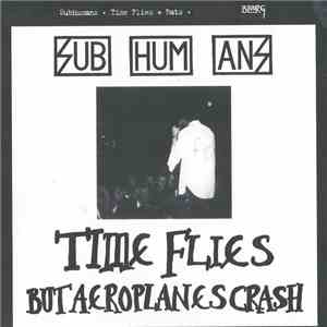 Subhumans - Time Flies​.​.​.​But Aeroplanes Crash + Rats