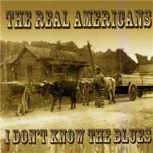 The Real Americans - I Don't Know The Blues