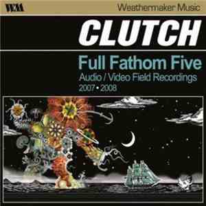 Clutch  - Full Fathom Five: Audio / Video Field Recordings 2007-2008