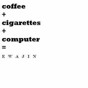 Ewajin - Coffee + Cigarettes + Computer = Ewajin