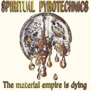 Spiritual Pyrotechnics - The Material Empire Is Dying