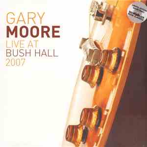 Gary Moore - Live At Bush Hall 2007