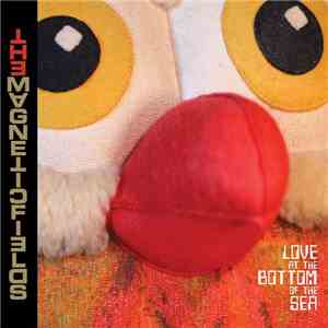 The Magnetic Fields - Love At The Bottom Of The Sea