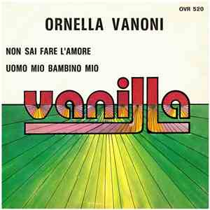Ornella Vanoni - Non Sai Fare L'Amore / Uomo Mio Bambino Mio