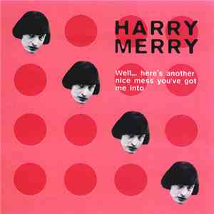 Harry Merry - Well… Here's Another Nice Mess You've Got Me Into!