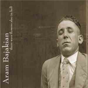 Aram Bajakian - There Were Flowers Also In Hell