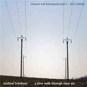 Michael Brückner - A Slow Walk Through Clear Air (Sequenz Und Konsequenz I)