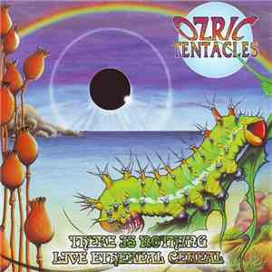 Ozric Tentacles - There Is Nothing / Live Ethereal Cereal