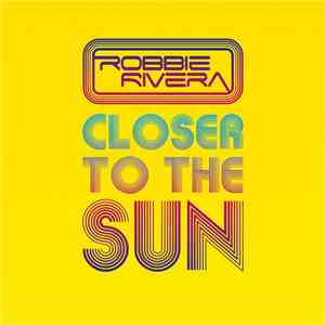 Robbie Rivera - Closer To The Sun