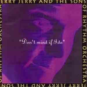 Jerry Jerry And The Sons Of Rhythm Orchestra - Don't Mind If I Do