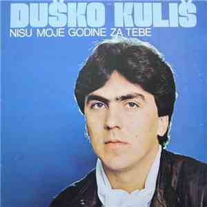 Duško Kuliš - Nisu Moje Godine Za Tebe