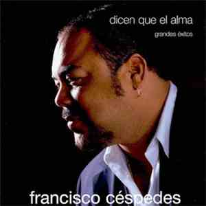 Francisco Céspedes - Dicen Que El Alma (Grandes Éxitos)