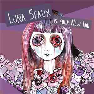 Luna Seaux - Luna Seaux Is Your New Idol