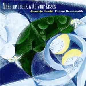 Alexander Knaifel - Mstislav Rostropovich - Make Me Drunk With Your Kisses  ...