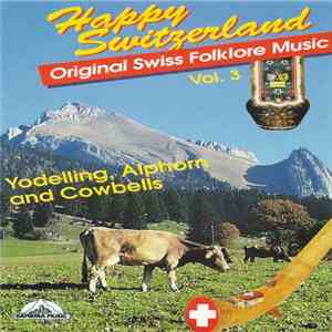 Various - Happy Switzerland Vol. 3 (Original Swiss Folklore Music, Yodellin ...