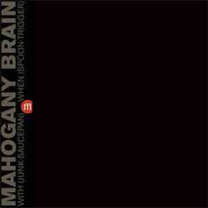 Mahogany Brain - With (Junk-Saucepan) When (Spoon-Trigger)
