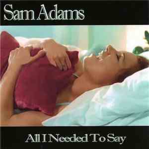 Sam Adams  - All I Needed To Say
