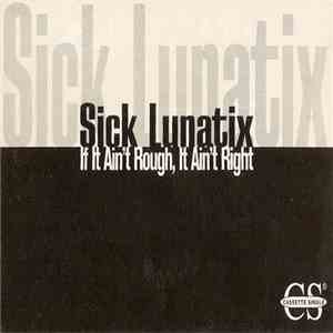 Sick Lunatix - If It Aint Rough It Aint Right