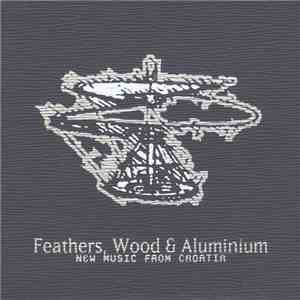 Various - Feathers, Wood & Aluminium - New Music From Croatia