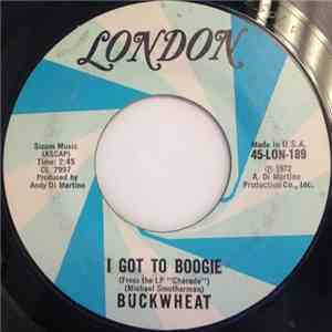 Buckwheat  - I Got To Boogie / I Just Can't Turn My Habit Into Love