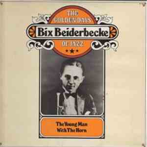 Bix Beiderbecke - The Golden Days Of Jazz - The Young Man With The Horn
