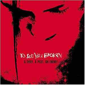To See You Broken - A Thief, A Poet, An Enemy