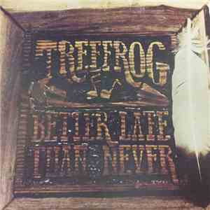 Treefrog  - Better Late Than Never