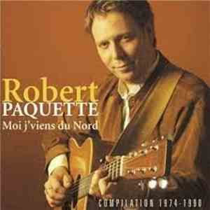 Robert Paquette - Moi J'Viens Du Nord (Compilation 1974-1990)